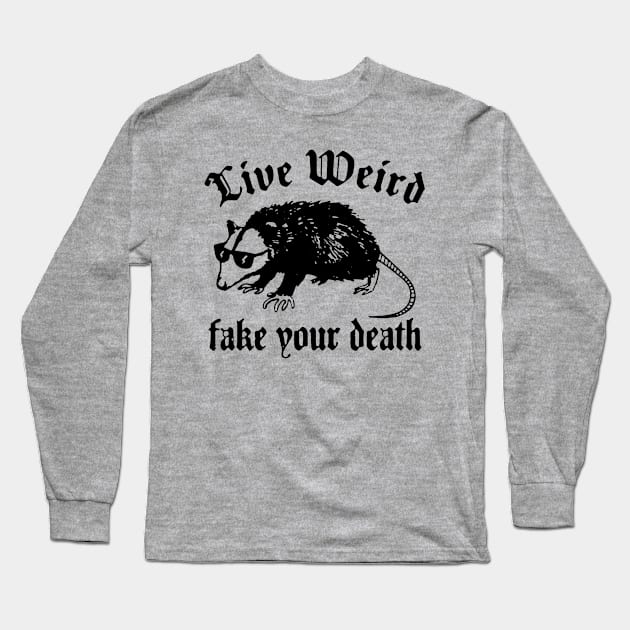 Live Weird, Fake Your Death Long Sleeve T-Shirt by Epic Byte